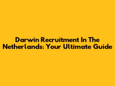Darwin Recruitment In The Netherlands: Your Ultimate Guide