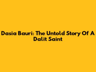 Dasia Bauri: The Untold Story Of A Dalit Saint