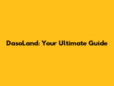 DasoLand: Your Ultimate Guide