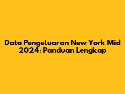 Data Pengeluaran New York Mid 2024: Panduan Lengkap