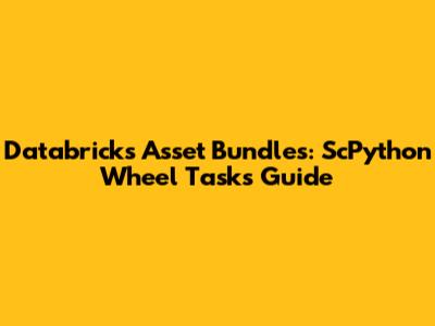 Databricks Asset Bundles: ScPython Wheel Tasks Guide