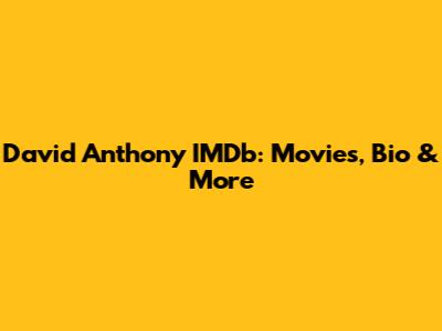 David Anthony IMDb: Movies, Bio & More