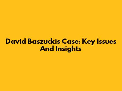 David Baszucki's Case: Key Issues And Insights