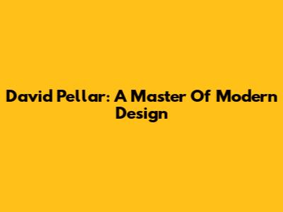 David Pellar: A Master Of Modern Design