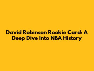 David Robinson Rookie Card: A Deep Dive Into NBA History