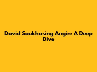 David Soukhasing Angin: A Deep Dive