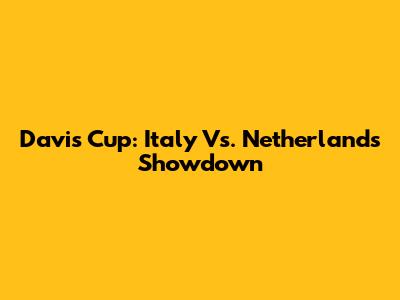 Davis Cup: Italy Vs. Netherlands Showdown