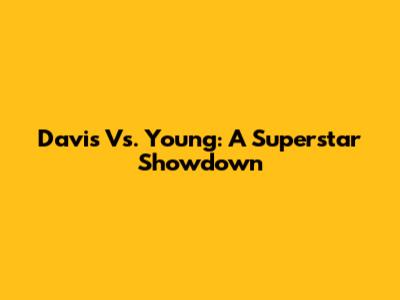 Davis Vs. Young: A Superstar Showdown