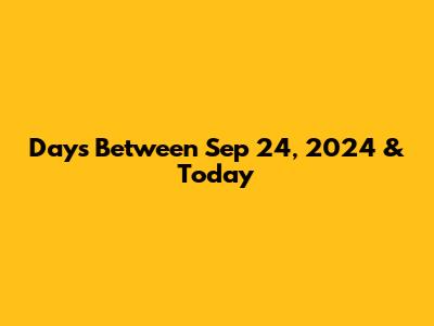 Days Between Sep 24, 2024 & Today