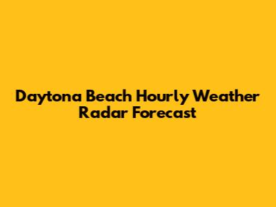 Daytona Beach Hourly Weather Radar Forecast
