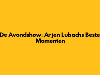 De Avondshow: Arjen Lubach's Beste Momenten