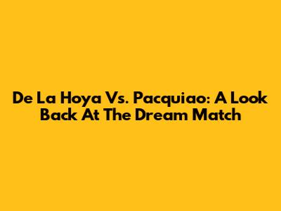 De La Hoya Vs. Pacquiao: A Look Back At The Dream Match