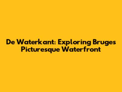 De Waterkant: Exploring Bruges' Picturesque Waterfront