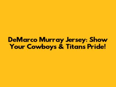 DeMarco Murray Jersey: Show Your Cowboys & Titans Pride!