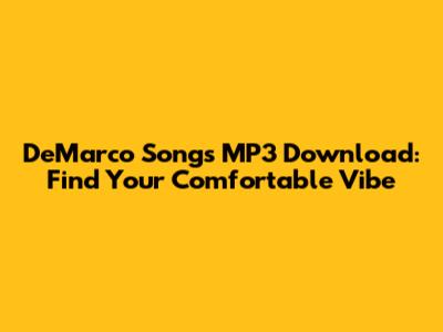 DeMarco Songs MP3 Download: Find Your Comfortable Vibe