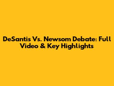 DeSantis Vs. Newsom Debate: Full Video & Key Highlights
