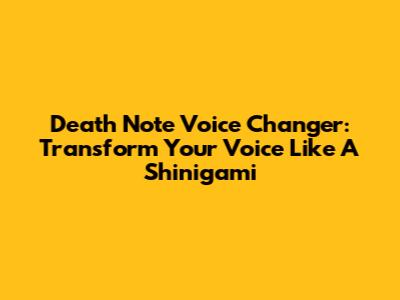 Death Note Voice Changer: Transform Your Voice Like A Shinigami