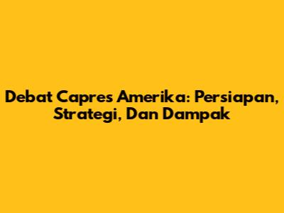 Debat Capres Amerika: Persiapan, Strategi, Dan Dampak