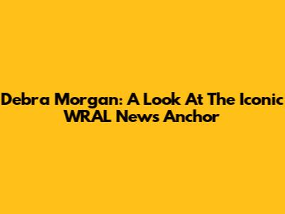 Debra Morgan: A Look At The Iconic WRAL News Anchor