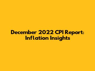 December 2022 CPI Report: Inflation Insights