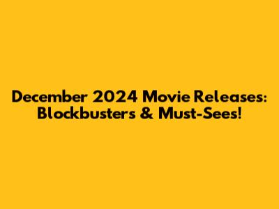 December 2024 Movie Releases: Blockbusters & Must-Sees!