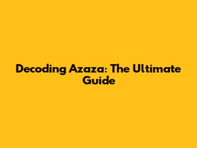 Decoding 'Azaza': The Ultimate Guide