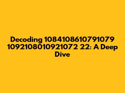 Decoding 1084108610791079 1092108010921072 22: A Deep Dive