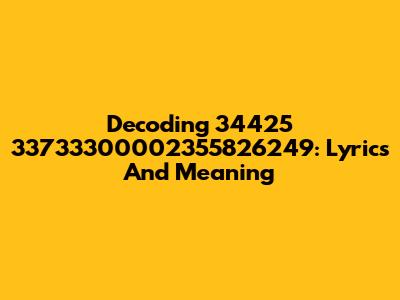 Decoding 34425 33733300002355826249: Lyrics And Meaning