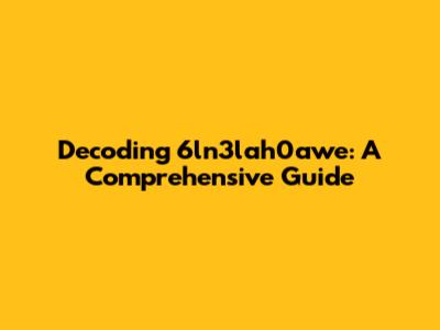 Decoding 6ln3lah0awe: A Comprehensive Guide