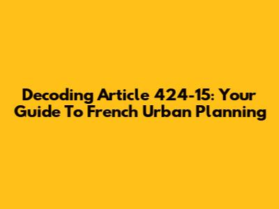 Decoding Article 424-15: Your Guide To French Urban Planning