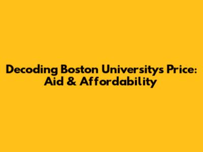 Decoding Boston University's Price: Aid & Affordability