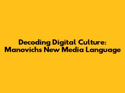 Decoding Digital Culture: Manovich's New Media Language