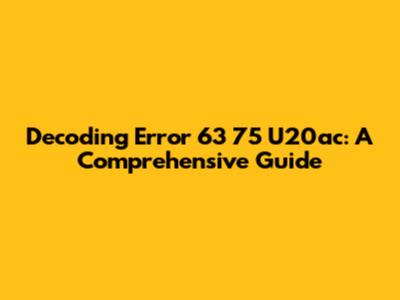Decoding Error 63 75 U20ac: A Comprehensive Guide