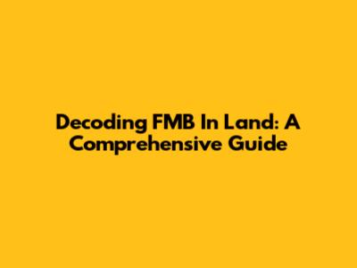 Decoding FMB In Land: A Comprehensive Guide