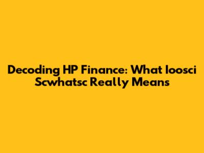 Decoding HP Finance: What Ioosci Scwhatsc Really Means