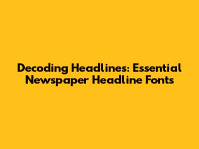 Decoding Headlines: Essential Newspaper Headline Fonts