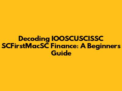 Decoding IOOSCUSCISSC SCFirstMacSC Finance: A Beginner's Guide