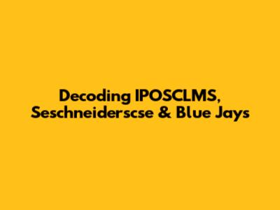 Decoding IPOSCLMS, Seschneiderscse & Blue Jays