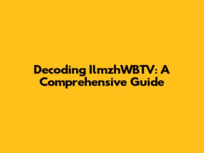 Decoding IlmzhWBTV: A Comprehensive Guide
