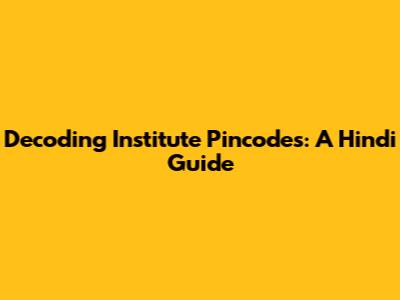 Decoding Institute Pincodes: A Hindi Guide