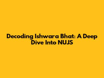 Decoding Ishwara Bhat: A Deep Dive Into NUJS