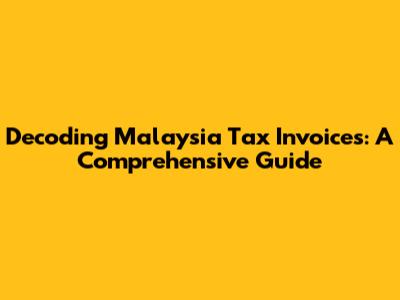 Decoding Malaysia Tax Invoices: A Comprehensive Guide