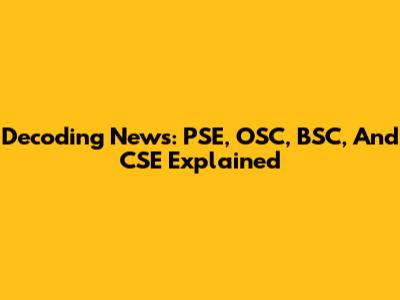 Decoding News: PSE, OSC, BSC, And CSE Explained