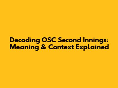 Decoding OSC Second Innings: Meaning & Context Explained