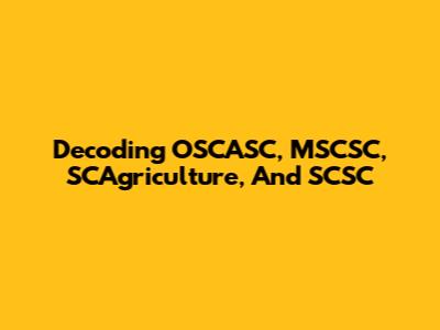 Decoding OSCASC, MSCSC, SCAgriculture, And SCSC