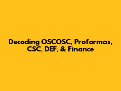Decoding OSCOSC, Proformas, CSC, DEF, & Finance