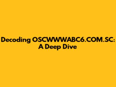 Decoding OSCWWWABC6.COM.SC: A Deep Dive