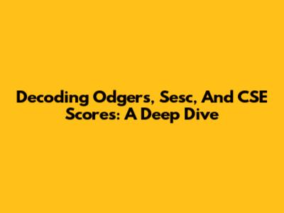Decoding Odgers, Sesc, And CSE Scores: A Deep Dive