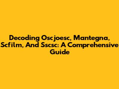 Decoding Oscjoesc, Mantegna, Scfilm, And Sscsc: A Comprehensive Guide