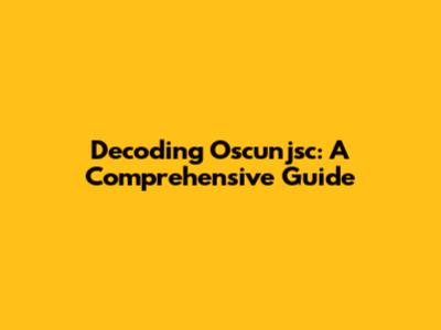 Decoding Oscunjsc: A Comprehensive Guide